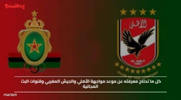 كل ما تحتاج معرفته عن موعد مواجهة الأهلي والجيش المغربي وقنوات البث المجانية